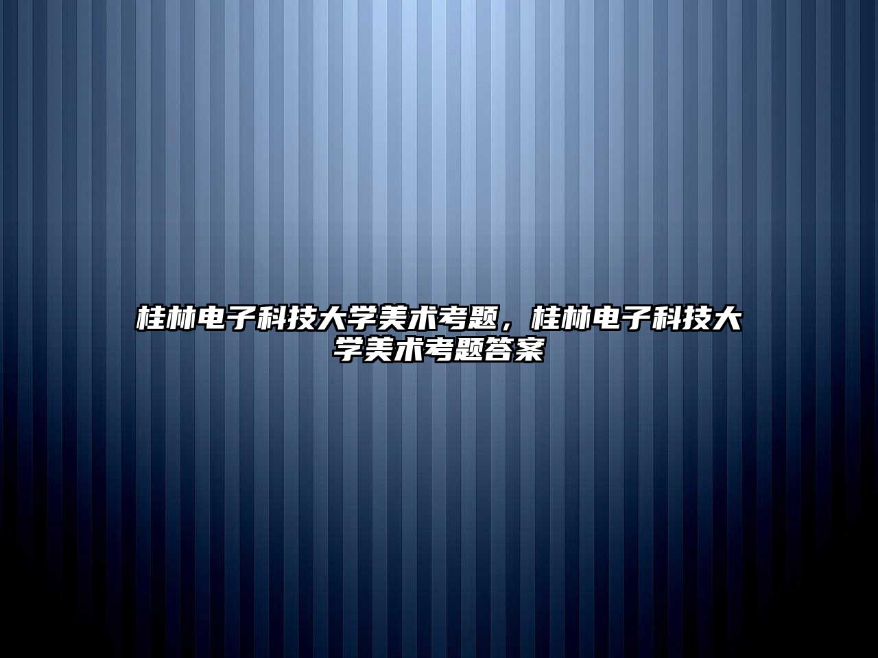 桂林電子科技大學美術考題，桂林電子科技大學美術考題答案