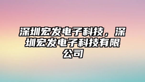 深圳宏發(fā)電子科技，深圳宏發(fā)電子科技有限公司