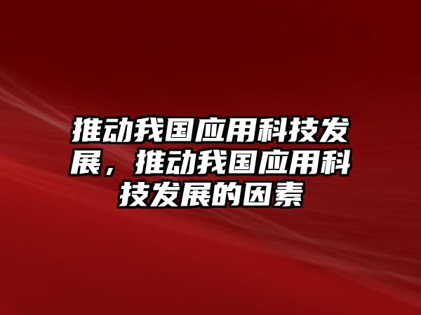 推動(dòng)我國(guó)應(yīng)用科技發(fā)展，推動(dòng)我國(guó)應(yīng)用科技發(fā)展的因素