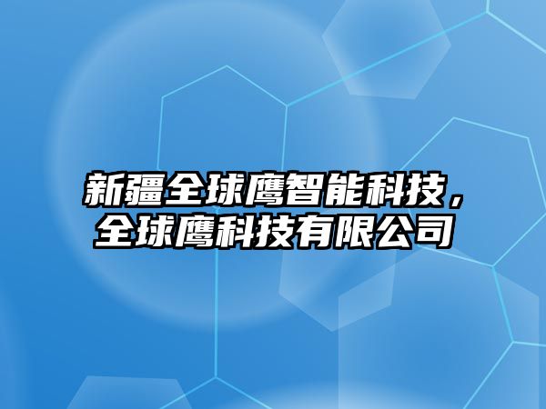 新疆全球鷹智能科技，全球鷹科技有限公司