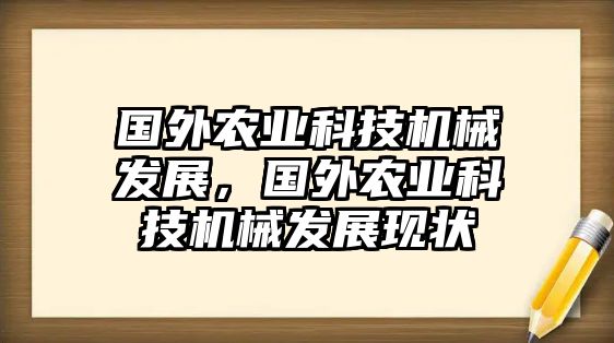 國外農(nóng)業(yè)科技機(jī)械發(fā)展，國外農(nóng)業(yè)科技機(jī)械發(fā)展現(xiàn)狀