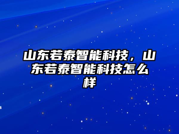 山東若泰智能科技，山東若泰智能科技怎么樣