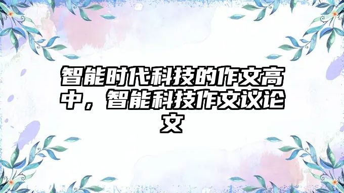 智能時(shí)代科技的作文高中，智能科技作文議論文