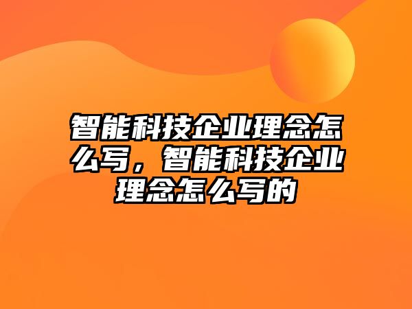 智能科技企業(yè)理念怎么寫，智能科技企業(yè)理念怎么寫的