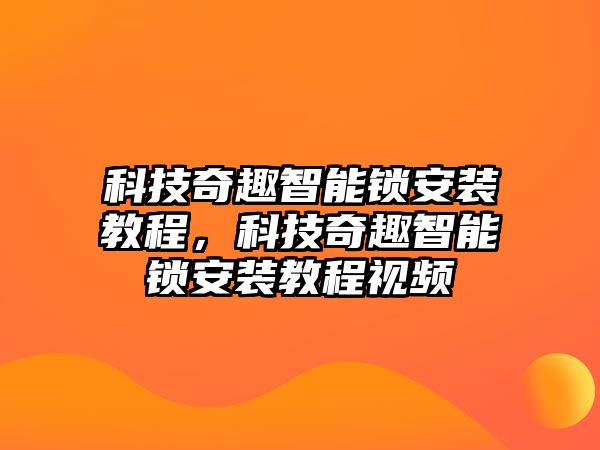 科技奇趣智能鎖安裝教程，科技奇趣智能鎖安裝教程視頻