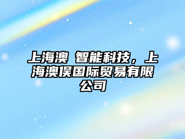 上海澳汭智能科技，上海澳俁國(guó)際貿(mào)易有限公司