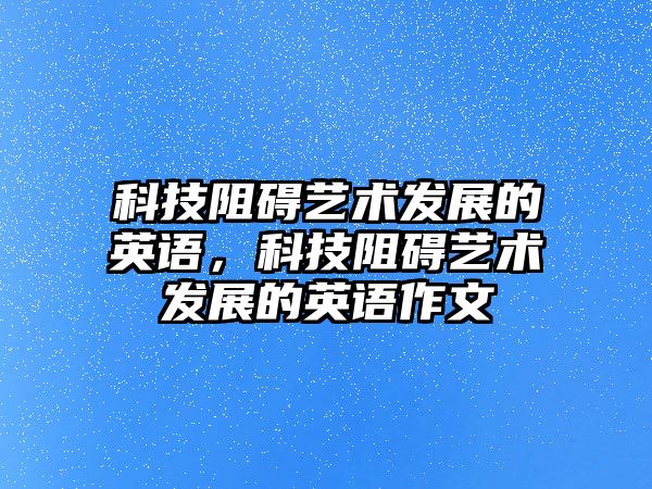 科技阻礙藝術發(fā)展的英語，科技阻礙藝術發(fā)展的英語作文