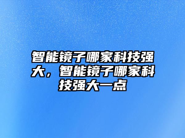 智能鏡子哪家科技強大，智能鏡子哪家科技強大一點