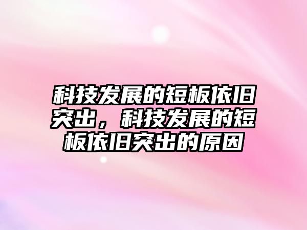 科技發(fā)展的短板依舊突出，科技發(fā)展的短板依舊突出的原因