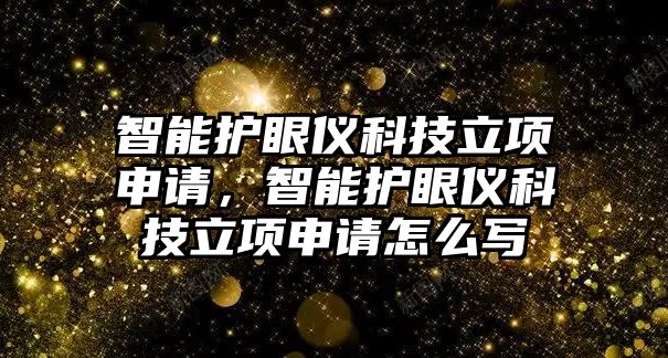 智能護眼儀科技立項申請，智能護眼儀科技立項申請怎么寫