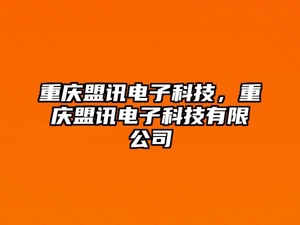 重慶盟訊電子科技，重慶盟訊電子科技有限公司