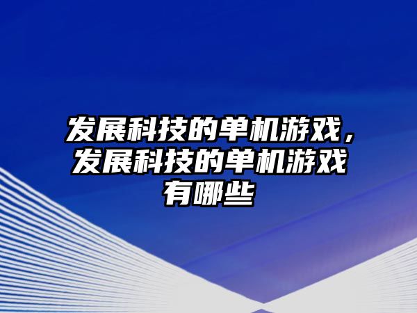 發(fā)展科技的單機(jī)游戲，發(fā)展科技的單機(jī)游戲有哪些