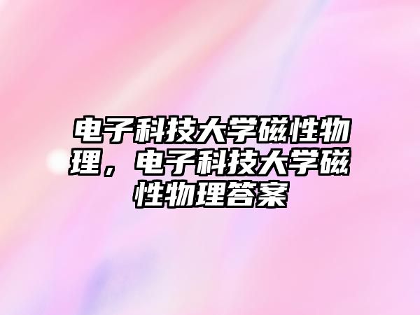 電子科技大學(xué)磁性物理，電子科技大學(xué)磁性物理答案