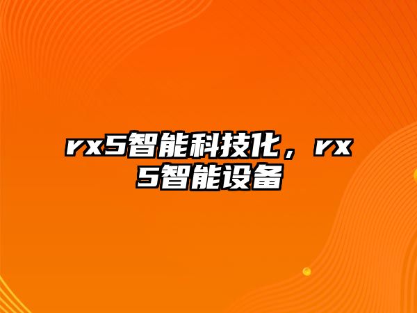 rx5智能科技化，rx5智能設(shè)備