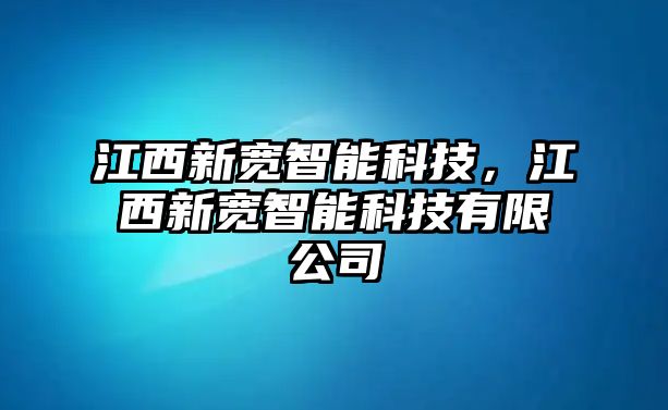 江西新寬智能科技，江西新寬智能科技有限公司