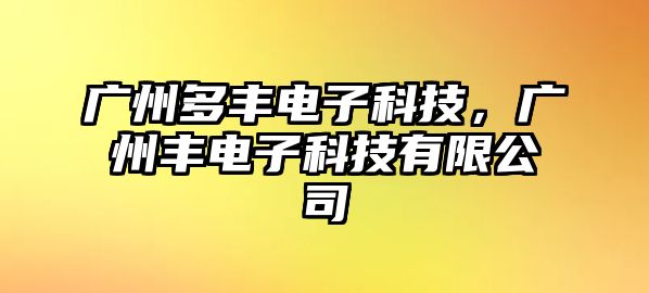 廣州多豐電子科技，廣州豐電子科技有限公司