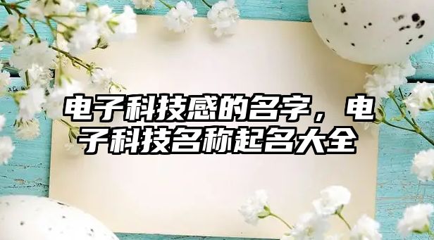 電子科技感的名字，電子科技名稱(chēng)起名大全