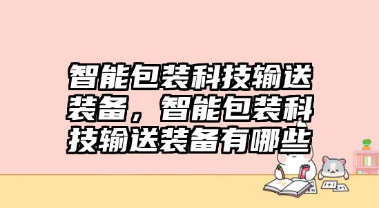 智能包裝科技輸送裝備，智能包裝科技輸送裝備有哪些