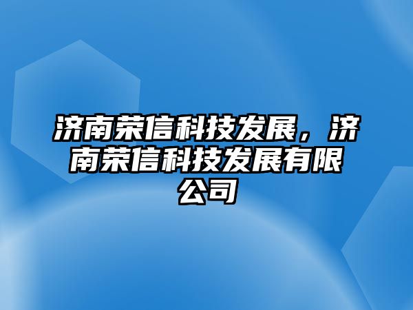 濟南榮信科技發(fā)展，濟南榮信科技發(fā)展有限公司