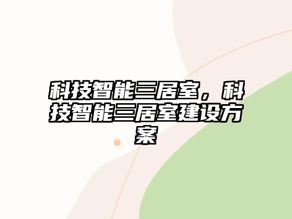 科技智能三居室，科技智能三居室建設(shè)方案