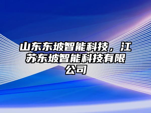 山東東坡智能科技，江蘇東坡智能科技有限公司