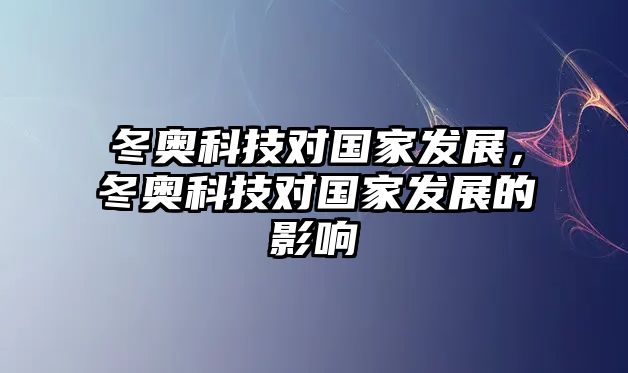 冬奧科技對(duì)國(guó)家發(fā)展，冬奧科技對(duì)國(guó)家發(fā)展的影響