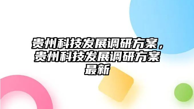 貴州科技發(fā)展調(diào)研方案，貴州科技發(fā)展調(diào)研方案最新