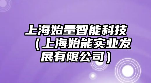 上海始量智能科技（上海始能實(shí)業(yè)發(fā)展有限公司）