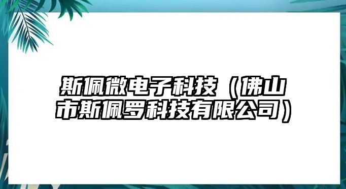 斯佩微電子科技（佛山市斯佩羅科技有限公司）