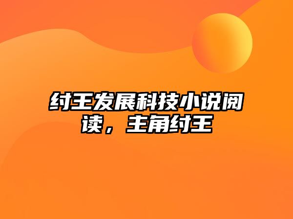 紂王發(fā)展科技小說閱讀，主角紂王