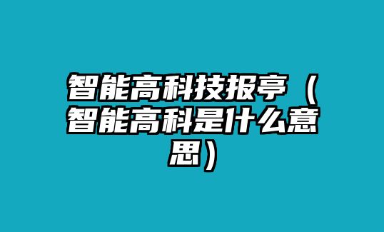 智能高科技報亭（智能高科是什么意思）