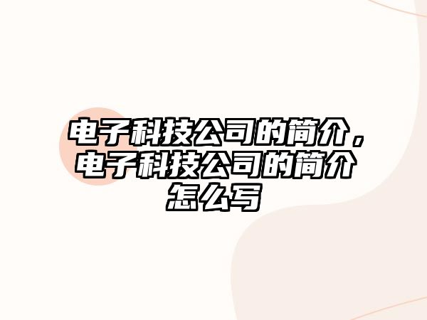 電子科技公司的簡介，電子科技公司的簡介怎么寫