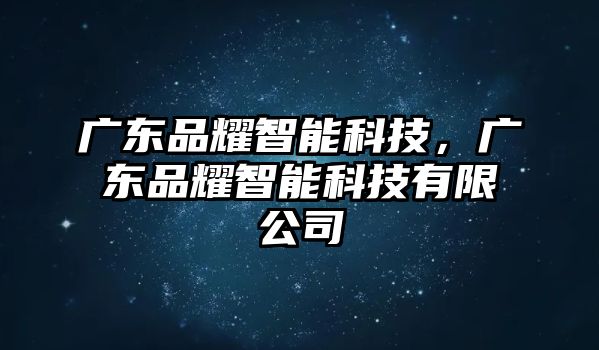 廣東品耀智能科技，廣東品耀智能科技有限公司