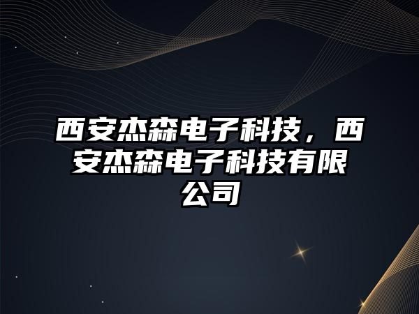 西安杰森電子科技，西安杰森電子科技有限公司