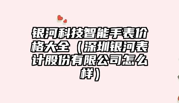 銀河科技智能手表價格大全（深圳銀河表計股份有限公司怎么樣）