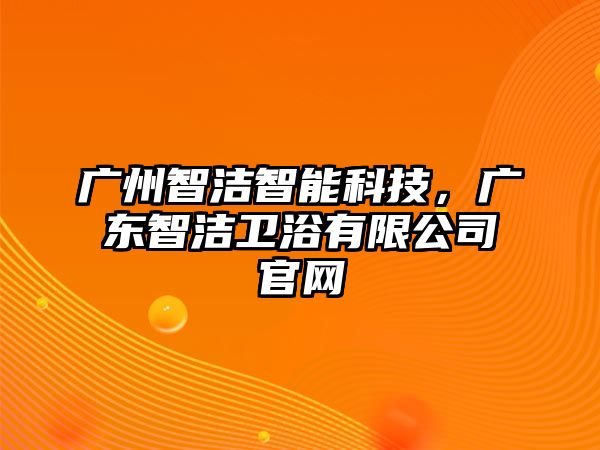 廣州智潔智能科技，廣東智潔衛(wèi)浴有限公司官網(wǎng)