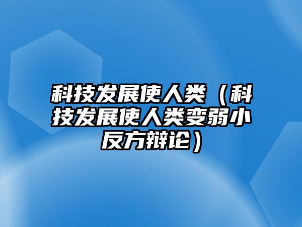 科技發(fā)展使人類（科技發(fā)展使人類變?nèi)跣》捶睫q論）