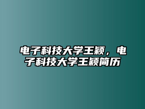 電子科技大學(xué)王穎，電子科技大學(xué)王穎簡(jiǎn)歷