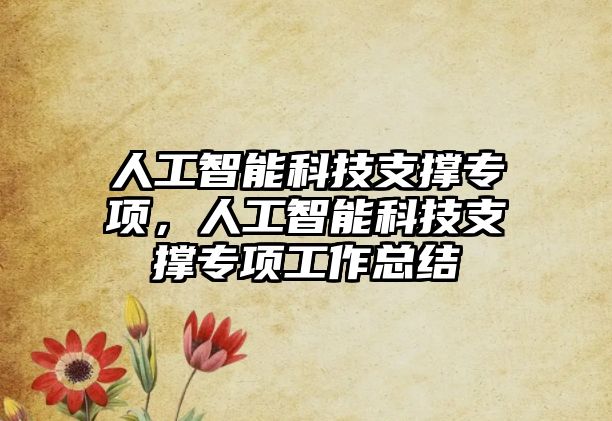 人工智能科技支撐專項(xiàng)，人工智能科技支撐專項(xiàng)工作總結(jié)