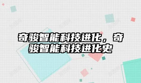 奇駿智能科技進化，奇駿智能科技進化史