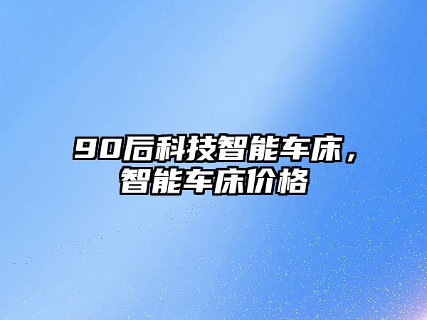 90后科技智能車床，智能車床價(jià)格