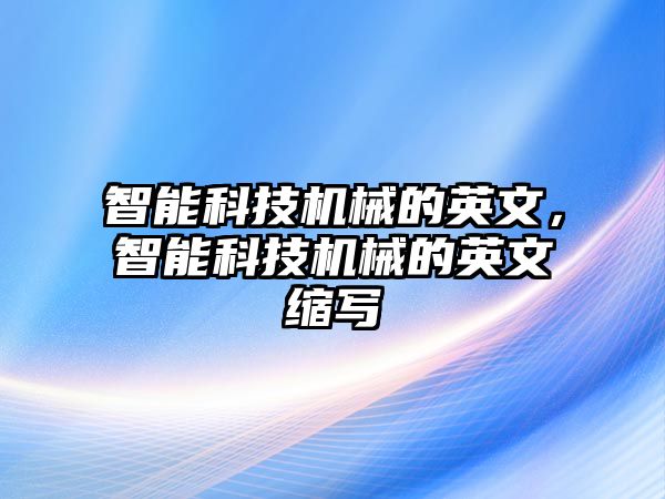 智能科技機(jī)械的英文，智能科技機(jī)械的英文縮寫(xiě)