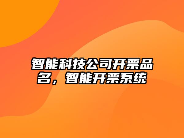 智能科技公司開票品名，智能開票系統(tǒng)