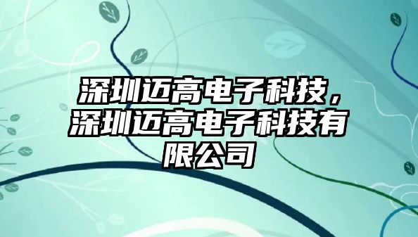 深圳邁高電子科技，深圳邁高電子科技有限公司