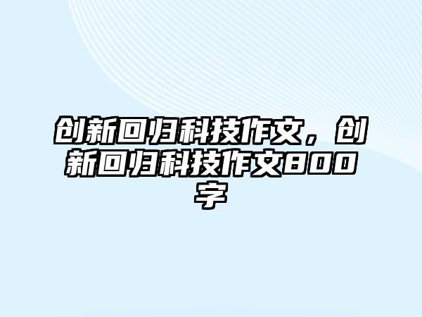 創(chuàng)新回歸科技作文，創(chuàng)新回歸科技作文800字