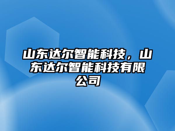 山東達爾智能科技，山東達爾智能科技有限公司