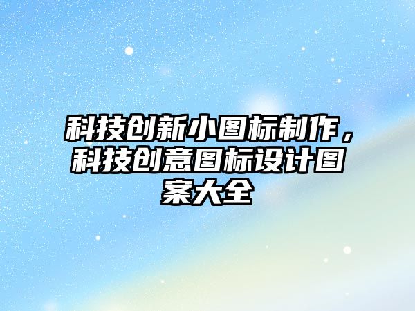 科技創(chuàng)新小圖標制作，科技創(chuàng)意圖標設計圖案大全