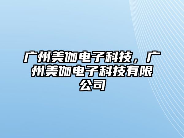 廣州美伽電子科技，廣州美伽電子科技有限公司