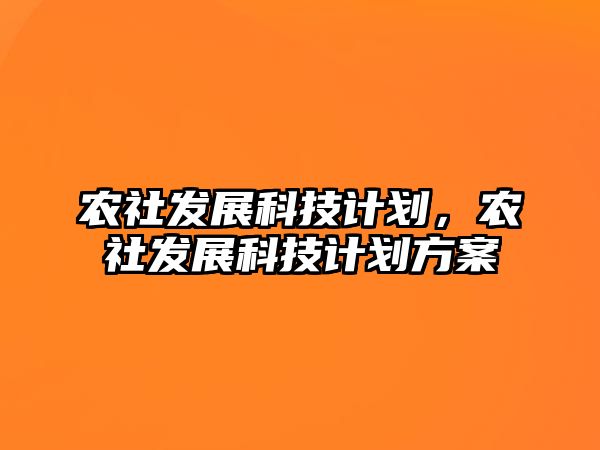 農(nóng)社發(fā)展科技計(jì)劃，農(nóng)社發(fā)展科技計(jì)劃方案