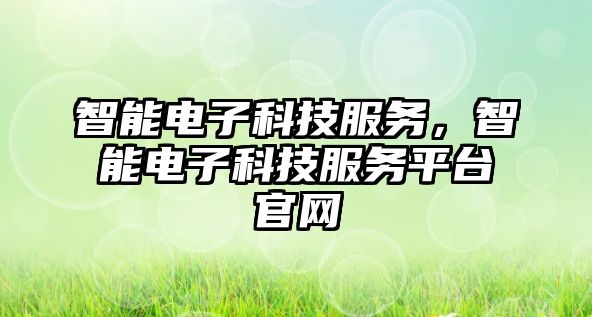 智能電子科技服務(wù)，智能電子科技服務(wù)平臺官網(wǎng)